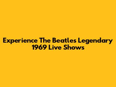 Experience The Beatles' Legendary 1969 Live Shows