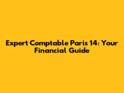 Expert Comptable Paris 14: Your Financial Guide