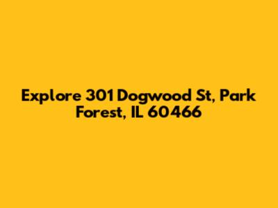 Explore 301 Dogwood St, Park Forest, IL 60466