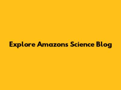 Explore Amazon's Science Blog