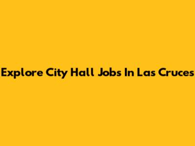 Explore City Hall Jobs In Las Cruces