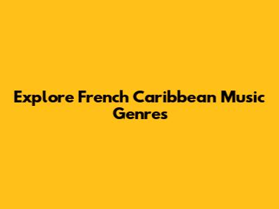 Explore French Caribbean Music Genres