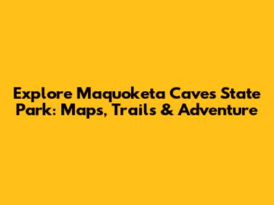 Explore Maquoketa Caves State Park: Maps, Trails & Adventure