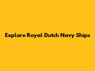 Explore Royal Dutch Navy Ships