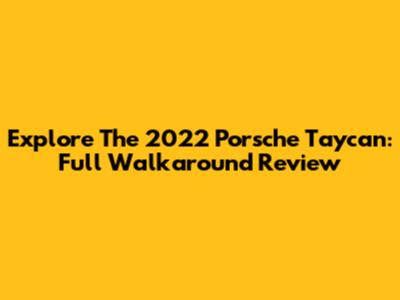 Explore The 2022 Porsche Taycan: Full Walkaround Review