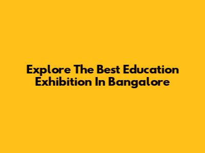Explore The Best Education Exhibition In Bangalore