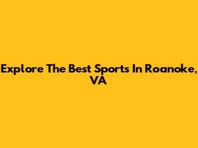 Explore The Best Sports In Roanoke, VA