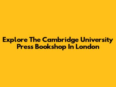 Explore The Cambridge University Press Bookshop In London