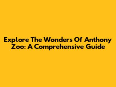Explore The Wonders Of Anthony Zoo: A Comprehensive Guide