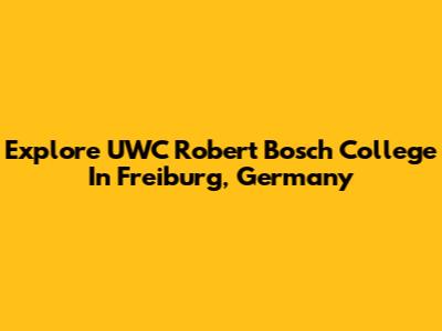 Explore UWC Robert Bosch College In Freiburg, Germany