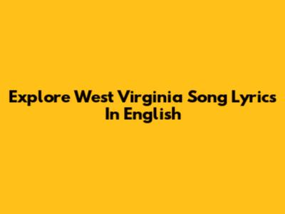 Explore West Virginia Song Lyrics In English