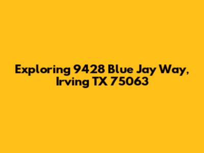 Exploring 9428 Blue Jay Way, Irving TX 75063
