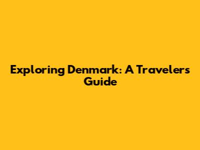 Exploring Denmark: A Traveler's Guide