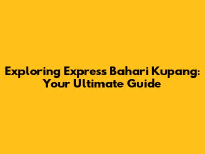 Exploring Express Bahari Kupang: Your Ultimate Guide