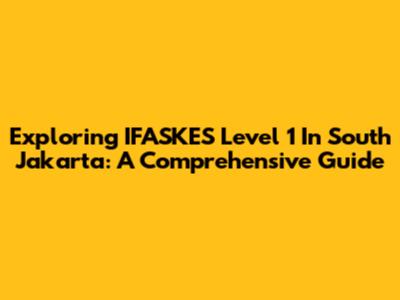 Exploring IFASKES Level 1 In South Jakarta: A Comprehensive Guide