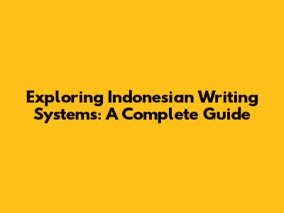 Exploring Indonesian Writing Systems: A Complete Guide