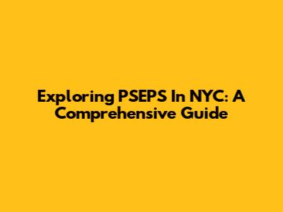 Exploring PSEPS In NYC: A Comprehensive Guide