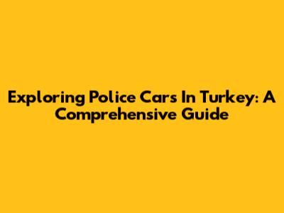 Exploring Police Cars In Turkey: A Comprehensive Guide