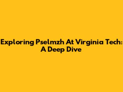 Exploring Pselmzh At Virginia Tech: A Deep Dive