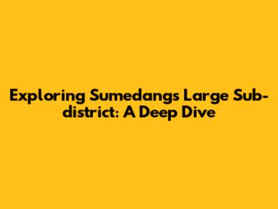 Exploring Sumedang's Large Sub-district: A Deep Dive
