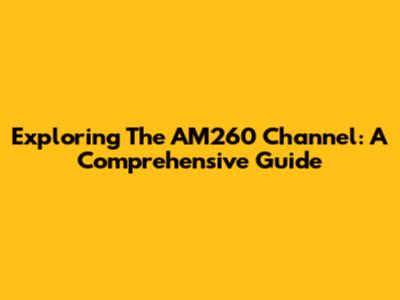 Exploring The AM260 Channel: A Comprehensive Guide