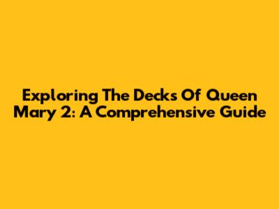Exploring The Decks Of Queen Mary 2: A Comprehensive Guide