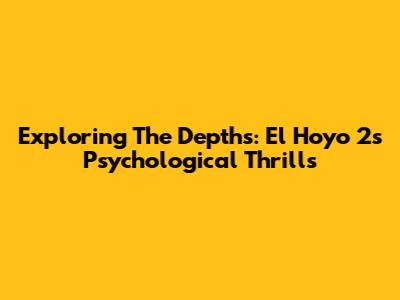 Exploring The Depths: El Hoyo 2's Psychological Thrills