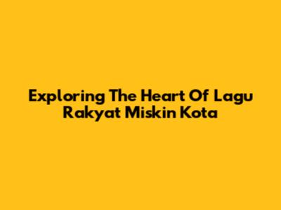 Exploring The Heart Of 'Lagu Rakyat Miskin Kota'