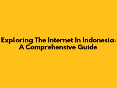 Exploring The Internet In Indonesia: A Comprehensive Guide