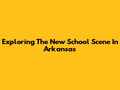 Exploring The New School Scene In Arkansas