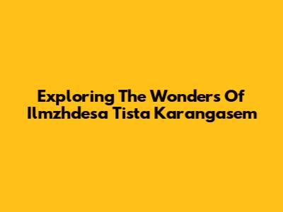 Exploring The Wonders Of Ilmzhdesa Tista Karangasem