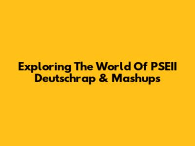 Exploring The World Of PSEII Deutschrap & Mashups