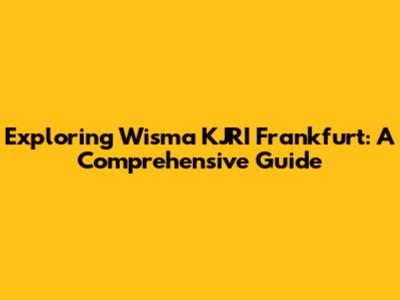 Exploring Wisma KJRI Frankfurt: A Comprehensive Guide