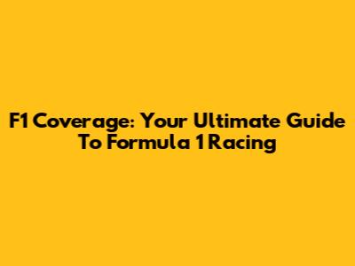 F1 Coverage: Your Ultimate Guide To Formula 1 Racing