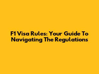 F1 Visa Rules: Your Guide To Navigating The Regulations