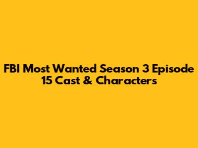 FBI Most Wanted Season 3 Episode 15 Cast & Characters