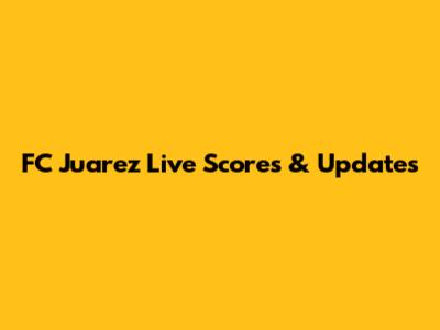 FC Juarez Live Scores & Updates