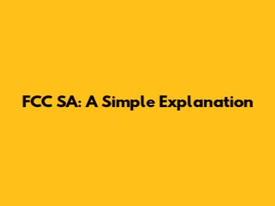 FCC SA: A Simple Explanation
