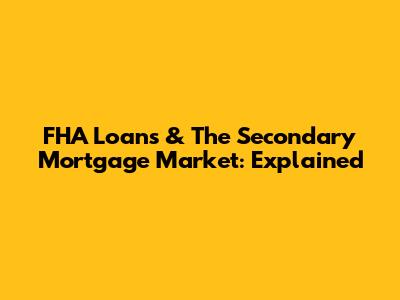 FHA Loans & The Secondary Mortgage Market: Explained