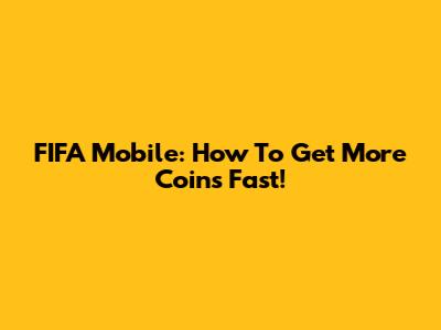 FIFA Mobile: How To Get More Coins Fast!