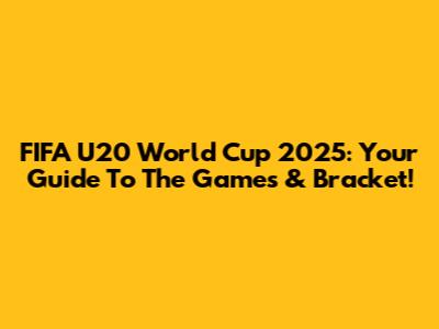 FIFA U20 World Cup 2025: Your Guide To The Games & Bracket!