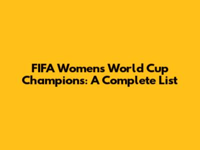 FIFA Women's World Cup Champions: A Complete List