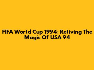 FIFA World Cup 1994: Reliving The Magic Of USA '94