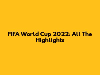 FIFA World Cup 2022: All The Highlights