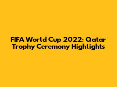 FIFA World Cup 2022: Qatar Trophy Ceremony Highlights
