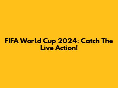 FIFA World Cup 2024: Catch The Live Action!