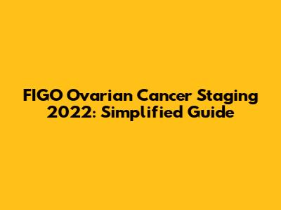 FIGO Ovarian Cancer Staging 2022: Simplified Guide