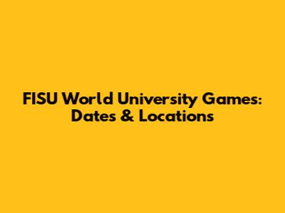 FISU World University Games: Dates & Locations