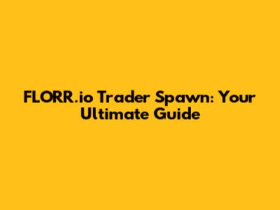 FLORR.io Trader Spawn: Your Ultimate Guide