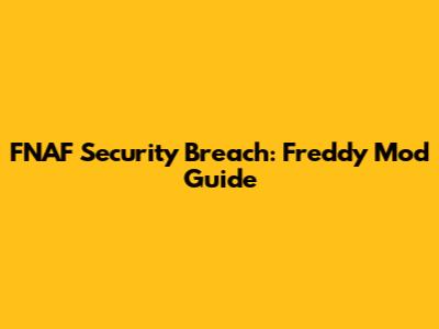 FNAF Security Breach: Freddy Mod Guide